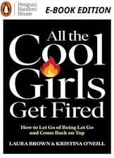 All the Cool Girls Get Fired: How to Let Go of Being Let Laura Brown