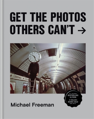 Michael Freeman Get the Photos Others Can't (Copertina rigida)