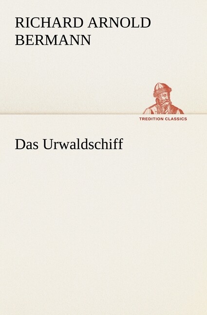 Das Urwaldschiff Richard Arnold Bermann