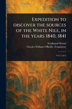 Expedition to Discover the Sources of the White Nile, in the Years 1840, 1841 by