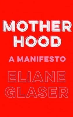 Motherhood: A Manifesto, Glaser, Eliane - Bild 1 von 2