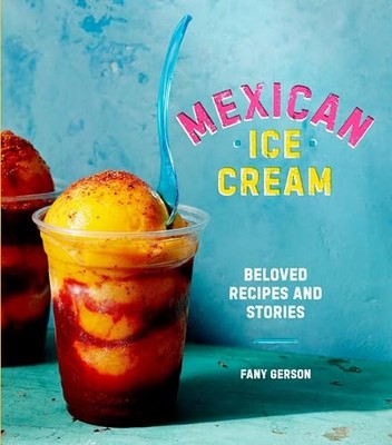 Mexican Ice Cream : Beloved Recipes and Stories [a Cookbook] by Fany Gerson ...