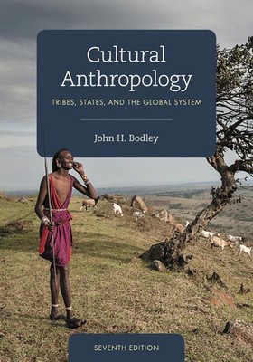 Cultural Anthropology: Tribes, States, and the Global System by John H. Bodley (