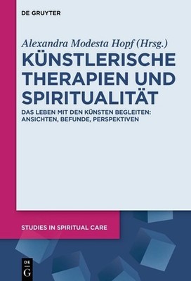 Knstlerische Therapien Und Spiritualitt: Das Leben Mit Den K?nsten Begleiten: An