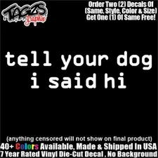 Tell Your Dog I Said Hi V2 DieCut Vinyl Window Decal Sticker Car Truck SUV JDM