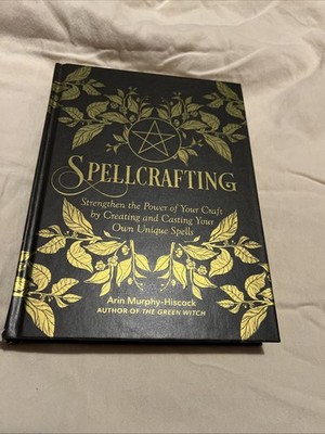 Spellcrafting : Strengthen the Power of Your Craft by Creating and Casting Your