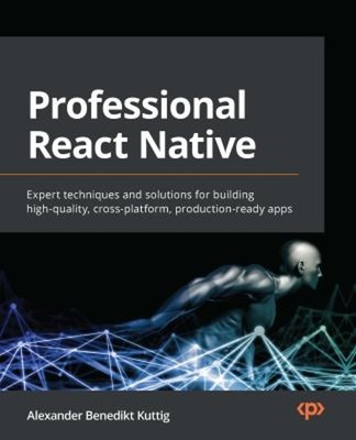 Professional React Native : Expert Techniques and Solutions for B