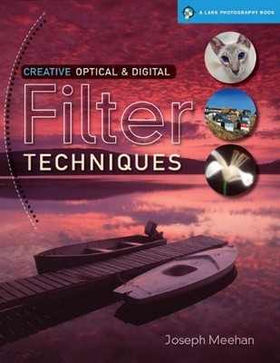 Creative Optical & Digital Filter Techniques (A Lark Photography Book) - pap...