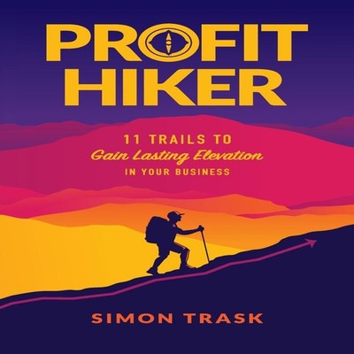 Profit Hiker 11 Trails To Gain Lasting Elevation In Your Business