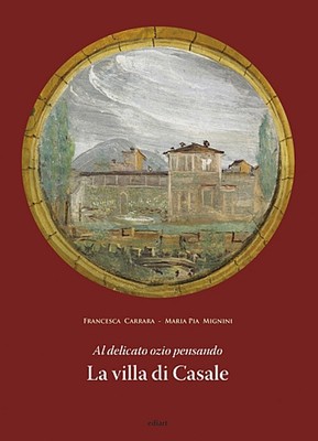 Al delicato ozio pensando. La villa di Casale - Carrara Francesca, Mannini...