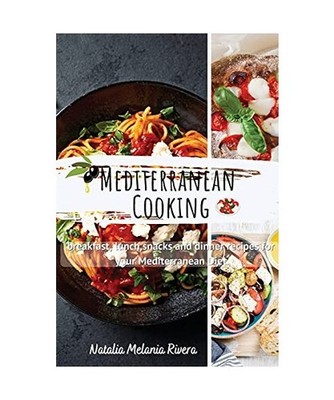 Mediterranean Cooking: breakfast, lunch, snacks and dinner recipes for your Medi
