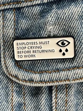 ‘Employees Must Stop Crying Before Returning To Work’ Funny Enamel Pin