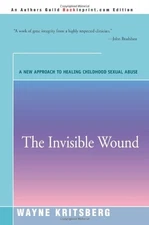 THE INVISIBLE WOUND: A NEW APPROACH TO HEALING CHILDHOOD By Wayne Kritsberg NEW