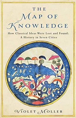 THE MAP OF KNOWLEDGE: HOW CLASSICAL IDEAS WERE LOST AND By Violet ...