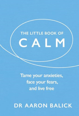 The Little Book of Calm: Tame Your Anxieties, Face Your - Paperback NEW Balick,