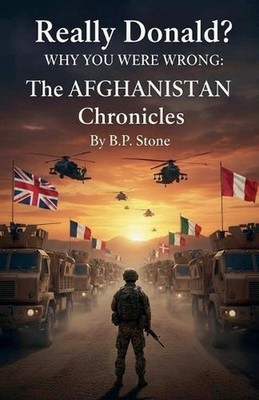 Really Donald? Why You Are Wrong The Afghanistan Chronicles by B.P. Stone Paperb
