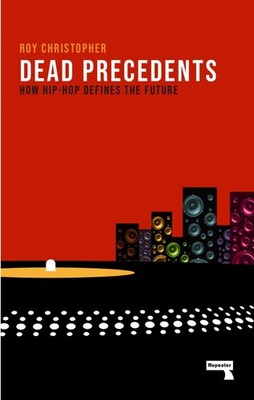 Dead Precedents: How Hip-Hop Defines the Future, Christopher, Roy, Good Book