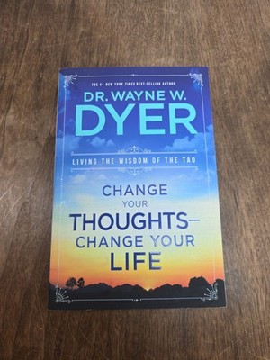 Change Your Thoughts - Change Your Life : Living the Wisdom of the Tao by Wayne