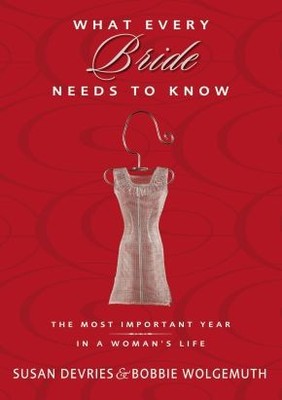 What Every Bride Needs to Know: The Most Important Year in a Woman's Lif .. NEW