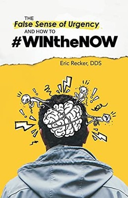 The False Sense of Urgency and How to #WINtheNOW Recker DDS