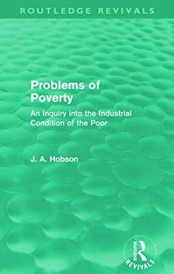 Problems of Poverty: An Inquiry into the Industrial Condition of the Poor by ...