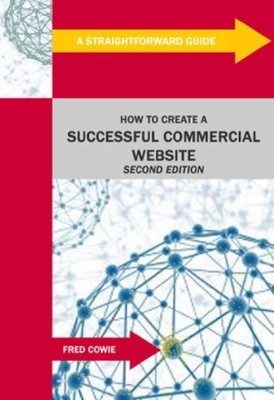 How to Create a Successful Commercial Website: Revised Edition by Fred Cowie