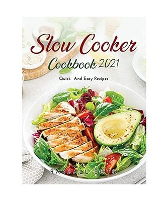 Slow Cooker Cookbook 2021: Quick and Easy Recipes, Soto, Randall