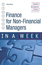 Finance for Non-Financial Managers in a Week By Roger Mason