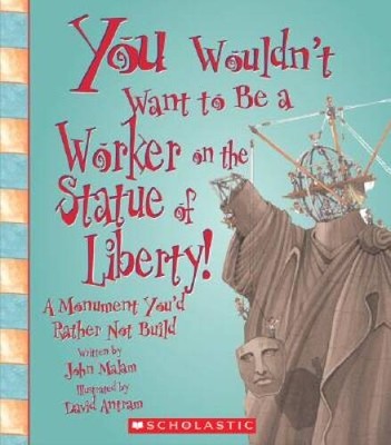 You Wouldn't Want to Be a Worker on the Statue of Liberty!: A Monument Yo - GOOD