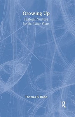 Growing Up: Pastoral Nurture for the Later Years (Haworth... - Robb, Thomas B