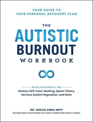 The Autistic Burnout Workbook Your Guide to Your Personal Recovery Plan