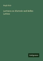 Lectures On Rhetoric And Belles Lettres Hugh Blair