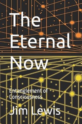 The Eternal Now: Entanglement of Consciousness by Jim Lewis Paperback Book