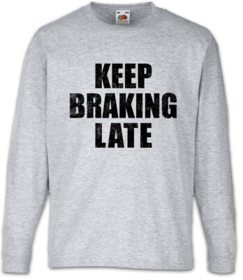 Keep Braking Late Kinder Langarm T-Shirt Race Driver Racer Petrol Head Fun