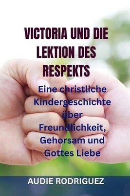 Victoria Und Die Lektion Des Respekts: Eine christliche Kindergeschichte ?ber Fr