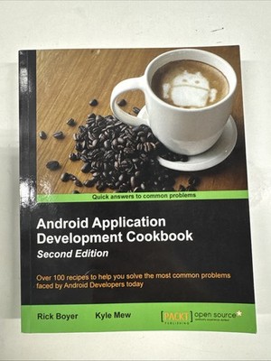 ANDROID APPLICATION DEVELOPMENT COOKBOOK - SECOND EDITION: By Rick Boyer & Kyle