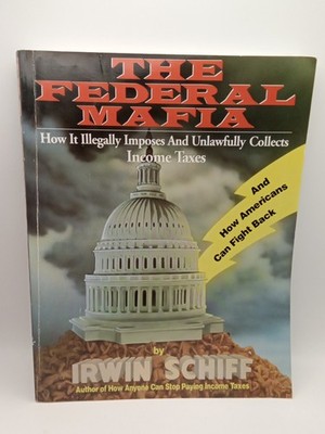 Federal Mafia: How It Illegally Imposes Income Taxes by Irwin Schiff Paperback