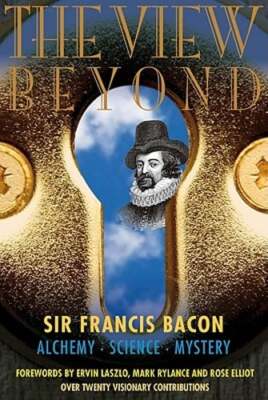 The View Beyond: Sir Francis Bacon: Alchemy, Science, Mystery by Dave Patrick