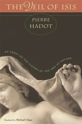 The Veil of Isis | An Essay on the History of the Idea of Nature | Pierre Hadot