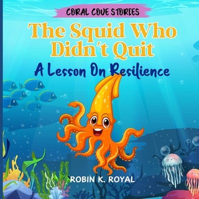 The Squid Who Didn't Quit.: A Lesson On Resilience by Robin K. Royal Paperback B