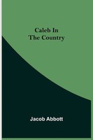 Jacob Abbott | Caleb In The Country | Taschenbuch | Englisch (2021)