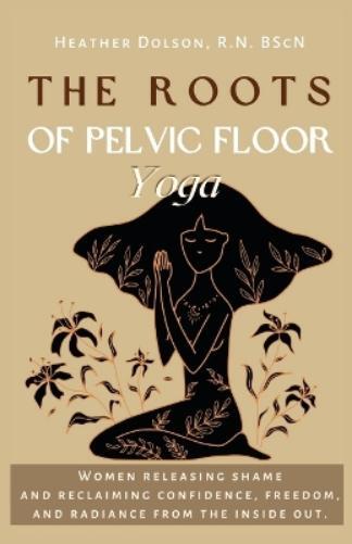 Heather Dolson The Roots of Pelvic Floor Yoga (Tascabile)