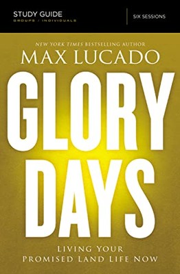 Glory Days Study Guide: Living Your Promised Land Life Now By Ma