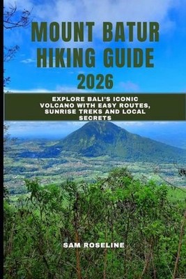 Mount Batur Hiking Guide 2026: Explore Bali's Iconic Volcano with Easy Routes, S