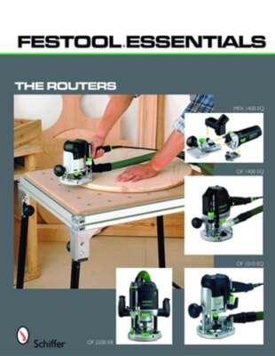 Festool*r Essentials: The Routers: Of 1010 Eq, of 1400 Eq, of 2200 Eb, & MFK 700