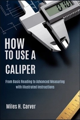 How to Use a Caliper: From Basic Reading to Advanced Measuring with Illustrated 