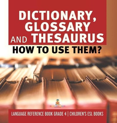 Dictionary, Glossary and Thesaurus: How To Use Them? Language Reference Book Gra