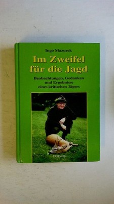 56132 Ingo Mazurek IM ZWEIFEL FÜR DIE JAGD Beobachtungen, Gedanken und