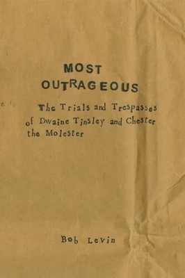 Most Outrageous: The Trials and Trespasses of Dwaine Tinsley and Chester the ...