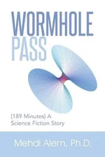 Wormhole Pass: (189 Minutes) a Science Fiction Story by Mehdi Alem Ph D. (Englis